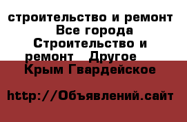 строительство и ремонт - Все города Строительство и ремонт » Другое   . Крым,Гвардейское